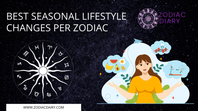 Seasonal Lifestyle Changes per Zodiac Seasonal Lifestyle Changes per Zodiac